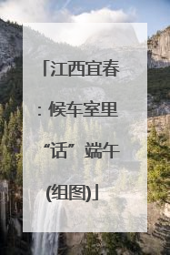 江西宜春：候车室里“话”端午(组图)