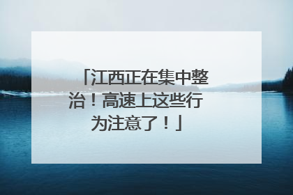 江西正在集中整治！高速上这些行为注意了！