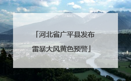 河北省广平县发布雷暴大风黄色预警