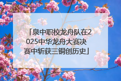 泉中职校龙舟队在2025中华龙舟大赛决赛中斩获三铜创历史