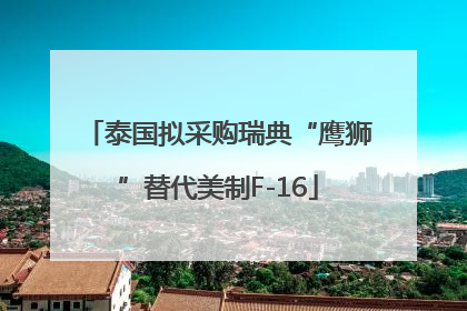 泰国拟采购瑞典“鹰狮”替代美制F-16