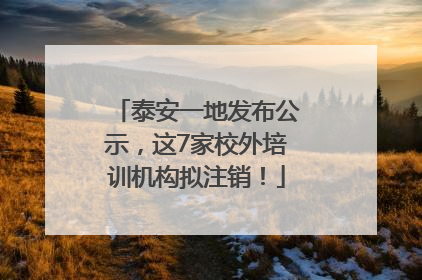 泰安一地发布公示，这7家校外培训机构拟注销！