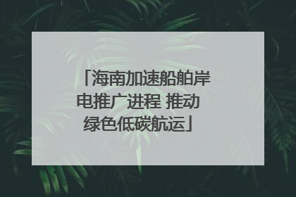 海南加速船舶岸电推广进程 推动绿色低碳航运