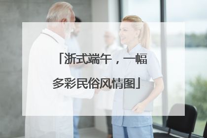 浙式端午，一幅多彩民俗风情图