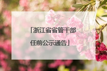 浙江省省管干部任前公示通告