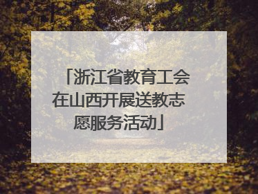 浙江省教育工会在山西开展送教志愿服务活动