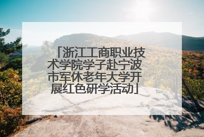 浙江工商职业技术学院学子赴宁波市军休老年大学开展红色研学活动