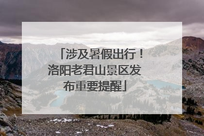 涉及暑假出行！洛阳老君山景区发布重要提醒