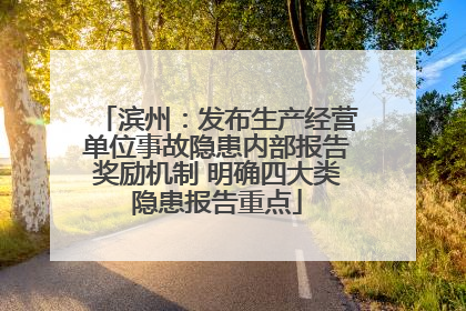 滨州：发布生产经营单位事故隐患内部报告奖励机制 明确四大类隐患报告重点