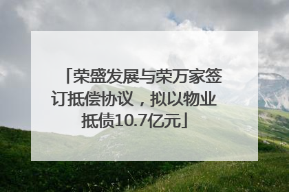 荣盛发展与荣万家签订抵偿协议，拟以物业抵债10.7亿元