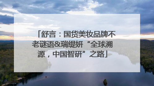 舒言：国货美妆品牌不老谜语&瑞缇妍“全球溯源，中国智研”之路