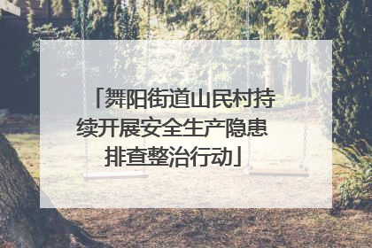 舞阳街道山民村持续开展安全生产隐患排查整治行动