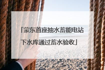 蒙东首座抽水蓄能电站下水库通过蓄水验收