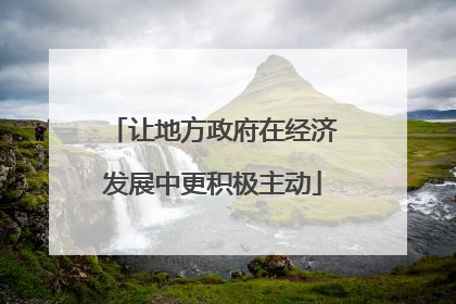 让地方政府在经济发展中更积极主动