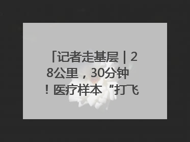 记者走基层｜28公里，30分钟！医疗样本“打飞的”送检