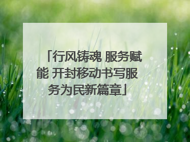 行风铸魂 服务赋能 开封移动书写服务为民新篇章
