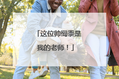 这位帅蜀黍是我的老师！