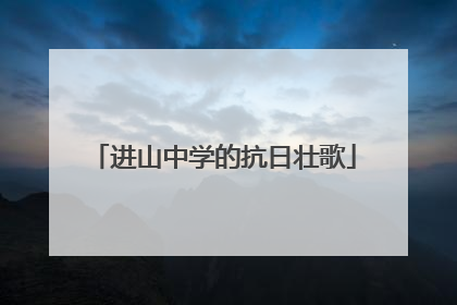 进山中学的抗日壮歌