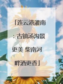 连云港灌南：古镇汤沟景更美 柴南河畔酒更香