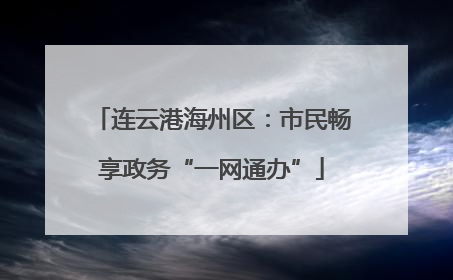 连云港海州区：市民畅享政务“一网通办”