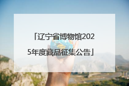 辽宁省博物馆2025年度藏品征集公告