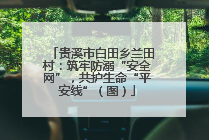 贵溪市白田乡兰田村：筑牢防溺“安全网”，共护生命“平安线”（图）
