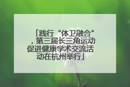 践行“体卫融合”，第三届长三角运动促进健康学术交流活动在杭州举行