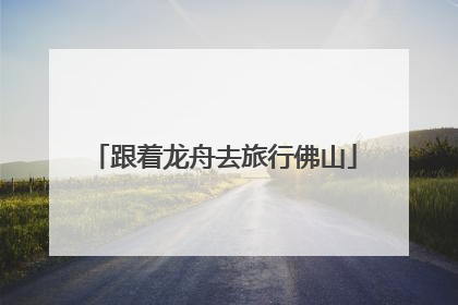 跟着龙舟去旅行佛山
