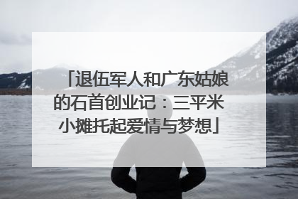 退伍军人和广东姑娘的石首创业记：三平米小摊托起爱情与梦想