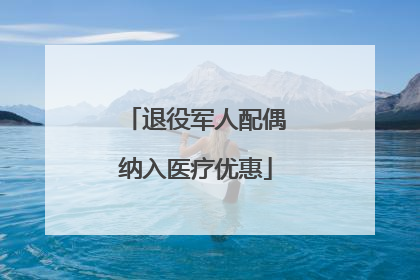 退役军人配偶纳入医疗优惠