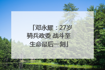 邓永耀：27岁骑兵政委 战斗至生命最后一刻