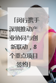 闵行携手深圳推动产业协同与创新联动，8个重点项目签约