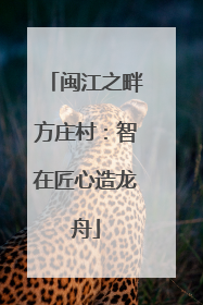 闽江之畔方庄村：智在匠心造龙舟