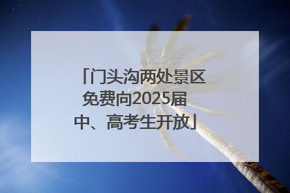 门头沟两处景区免费向2025届中、高考生开放