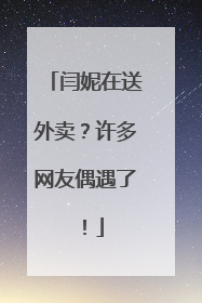 闫妮在送外卖？许多网友偶遇了！