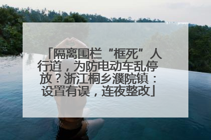 隔离围栏“框死”人行道，为防电动车乱停放？浙江桐乡濮院镇：设置有误，连夜整改
