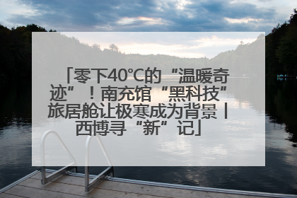 零下40℃的“温暖奇迹”！南充馆“黑科技”旅居舱让极寒成为背景丨西博寻“新”记