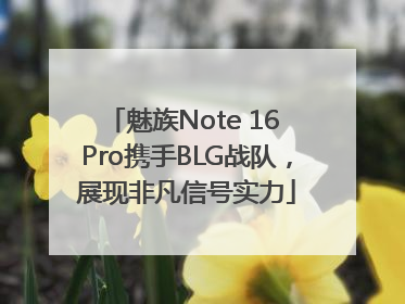 魅族Note 16 Pro携手BLG战队，展现非凡信号实力