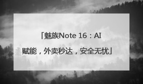 魅族Note 16：AI赋能，外卖秒达，安全无忧