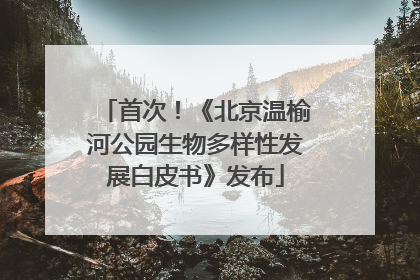 首次！《北京温榆河公园生物多样性发展白皮书》发布