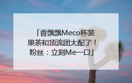 香飘飘Meco杯装果茶和顶流团太配了！粉丝：立刻Me一口