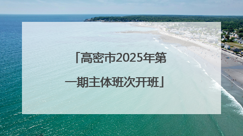 高密市2025年第一期主体班次开班