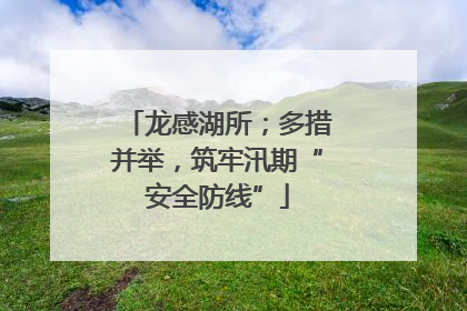 龙感湖所；多措并举，筑牢汛期“安全防线”