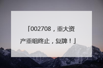 002708，重大资产重组终止，复牌！
