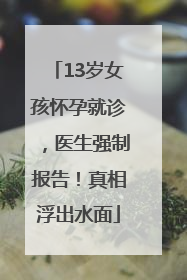 13岁女孩怀孕就诊，医生强制报告！真相浮出水面