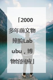 2000多年前文物撞脸Labubu，博物馆回应