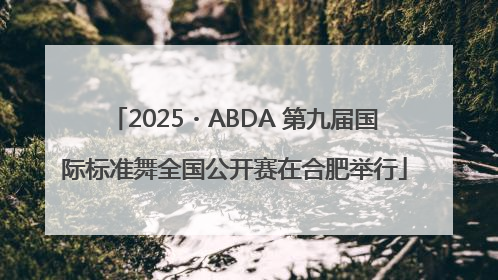 2025・ABDA 第九届国际标准舞全国公开赛在合肥举行