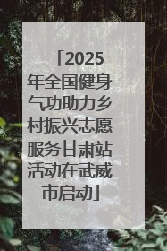 2025年全国健身气功助力乡村振兴志愿服务甘肃站活动在武威市启动