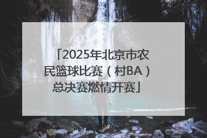 2025年北京市农民篮球比赛（村BA）总决赛燃情开赛