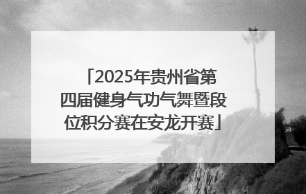 2025年贵州省第四届健身气功气舞暨段位积分赛在安龙开赛